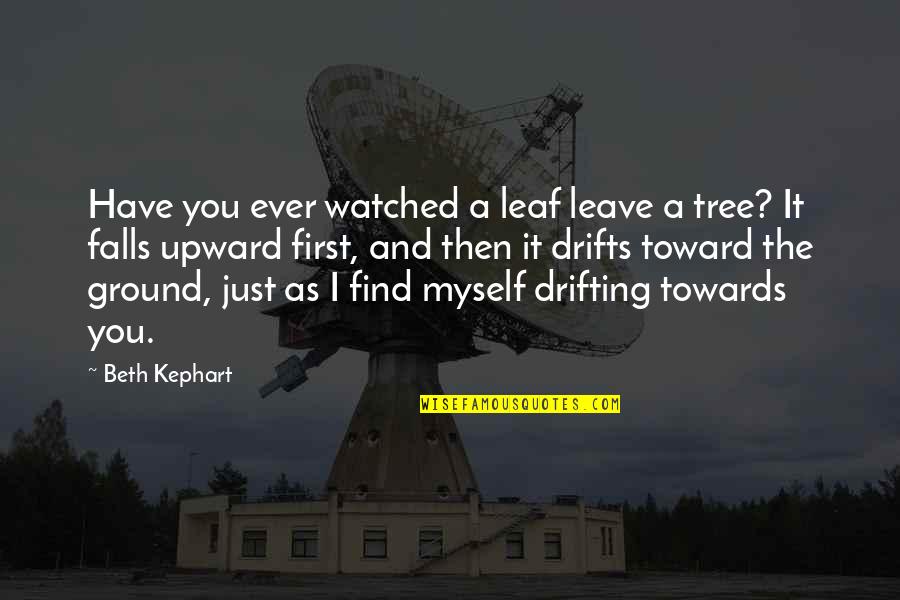 Falls In Love Quotes By Beth Kephart: Have you ever watched a leaf leave a