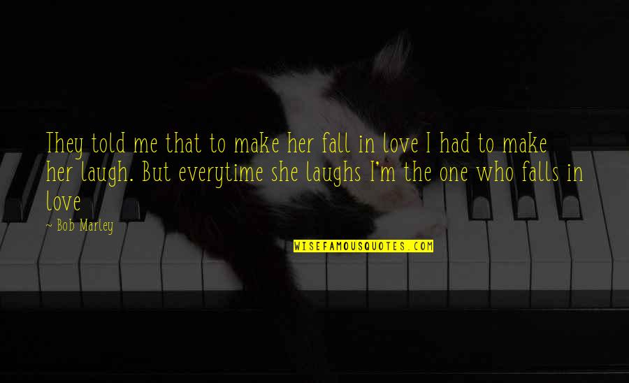 Falls In Love Quotes By Bob Marley: They told me that to make her fall