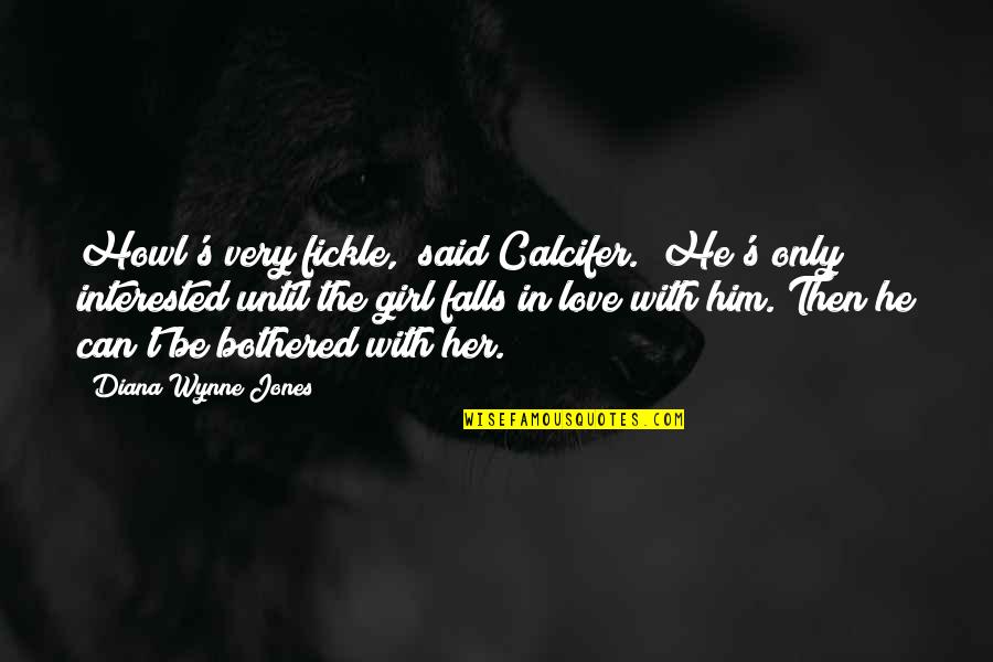 Falls In Love Quotes By Diana Wynne Jones: Howl's very fickle," said Calcifer. "He's only interested