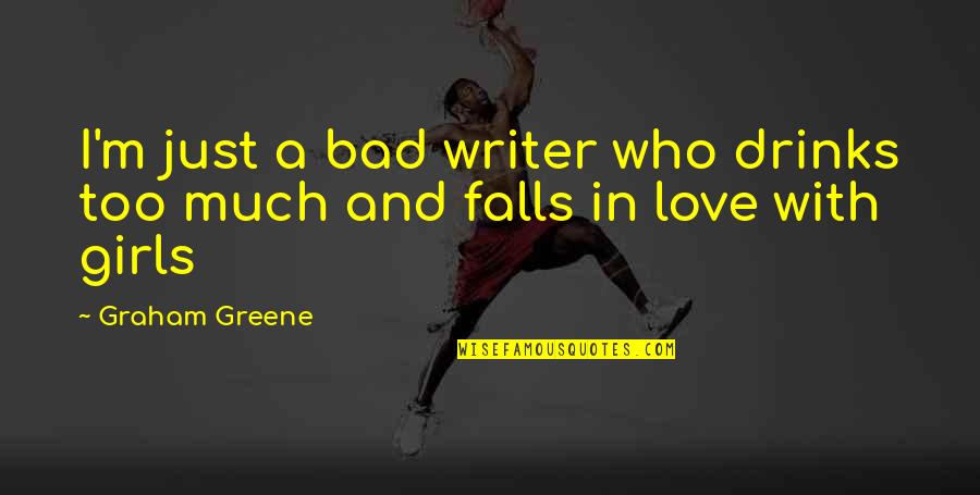 Falls In Love Quotes By Graham Greene: I'm just a bad writer who drinks too