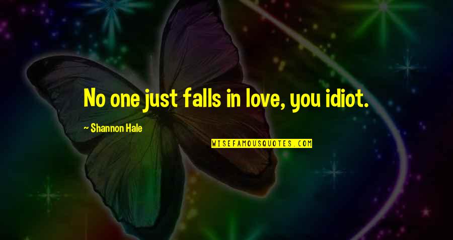 Falls In Love Quotes By Shannon Hale: No one just falls in love, you idiot.