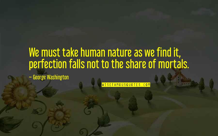 Falls Nature Quotes By George Washington: We must take human nature as we find