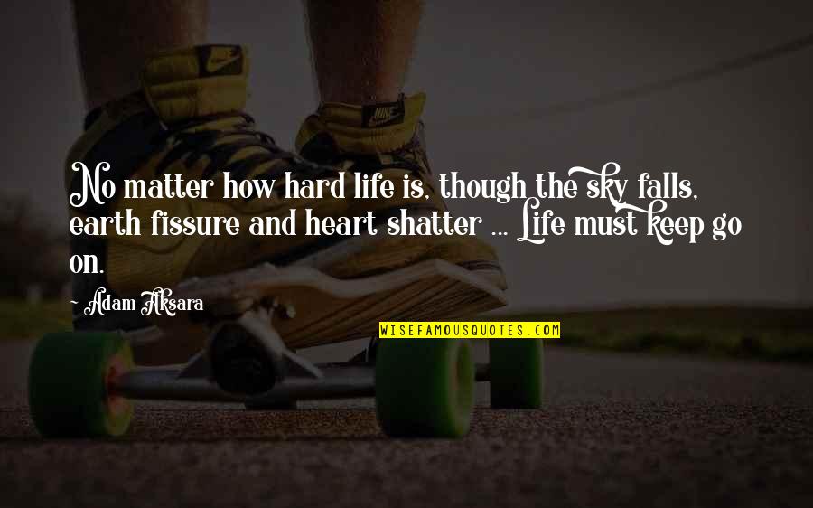 Falls Of Life Quotes By Adam Aksara: No matter how hard life is, though the