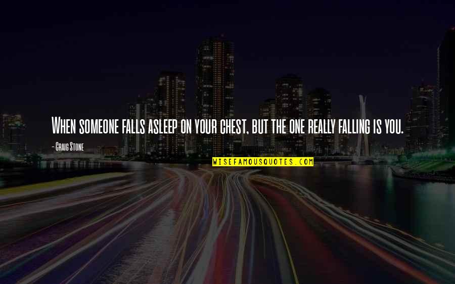 Falls Of Life Quotes By Craig Stone: When someone falls asleep on your chest, but