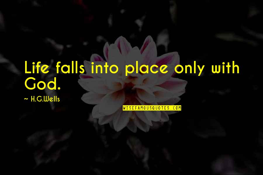 Falls Of Life Quotes By H.G.Wells: Life falls into place only with God.