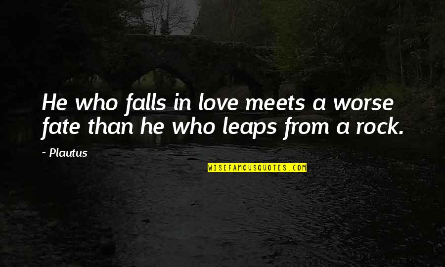 Falls Of Life Quotes By Plautus: He who falls in love meets a worse