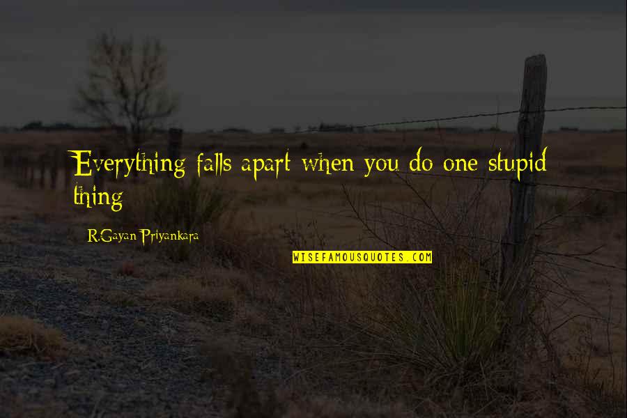 Falls Of Life Quotes By R.Gayan Priyankara: Everything falls apart when you do one stupid