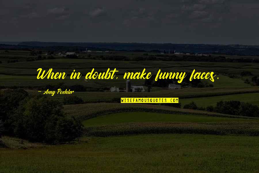 Fallston Quotes By Amy Poehler: When in doubt, make funny faces. Fallston Quotes By Amy Poehler: When in doubt, make funny faces.