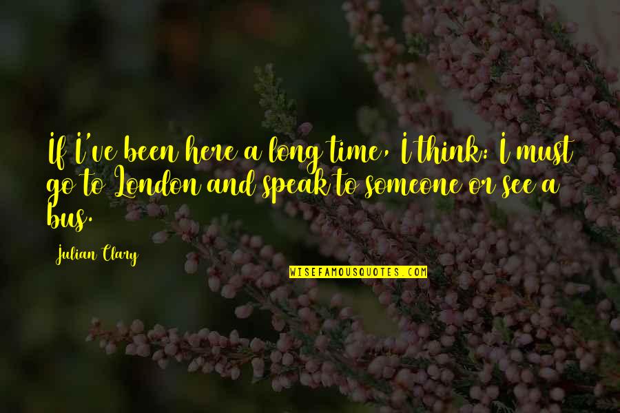 Fallston Quotes By Julian Clary: If I've been here a long time, I Fallston Quotes By Julian Clary: If I've been here a long time, I