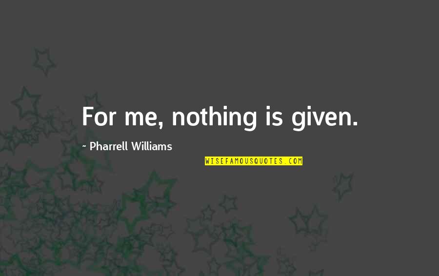 Fallston Quotes By Pharrell Williams: For me, nothing is given. Fallston Quotes By Pharrell Williams: For me, nothing is given.