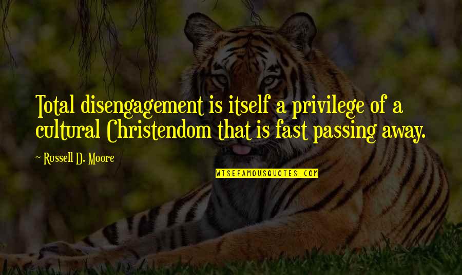 Fallston Quotes By Russell D. Moore: Total disengagement is itself a privilege of a