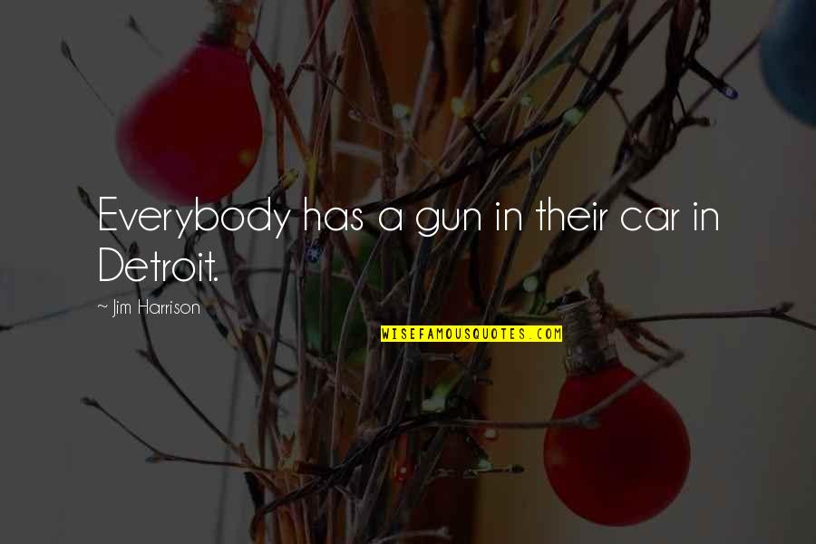 Fallstreak Quotes By Jim Harrison: Everybody has a gun in their car in Fallstreak Quotes By Jim Harrison: Everybody has a gun in their car in