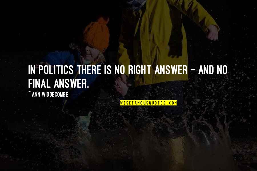 Fallujah Birth Quotes By Ann Widdecombe: In politics there is no right answer - Fallujah Birth Quotes By Ann Widdecombe: In politics there is no right answer -