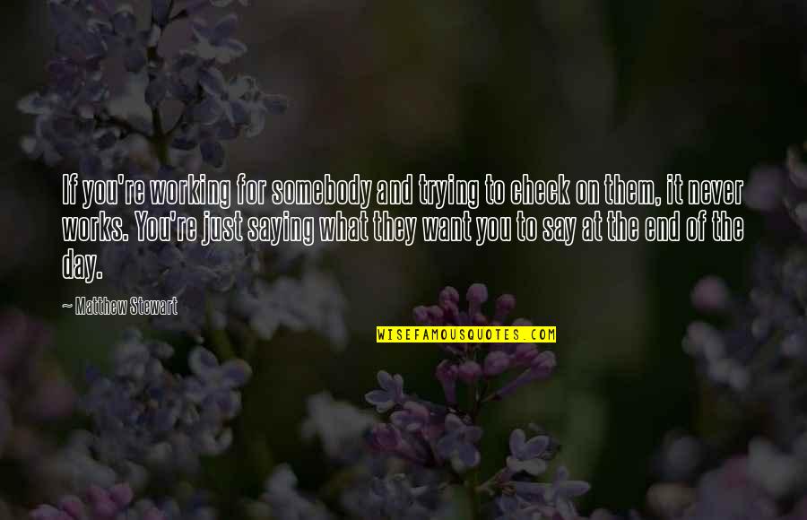 Fallujah Birth Quotes By Matthew Stewart: If you're working for somebody and trying to Fallujah Birth Quotes By Matthew Stewart: If you're working for somebody and trying to