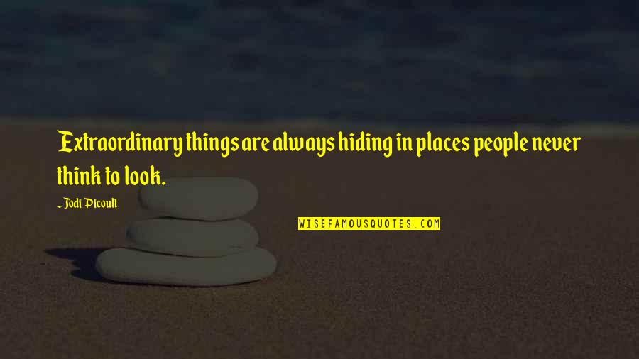 Fallunterscheidung Quotes By Jodi Picoult: Extraordinary things are always hiding in places people