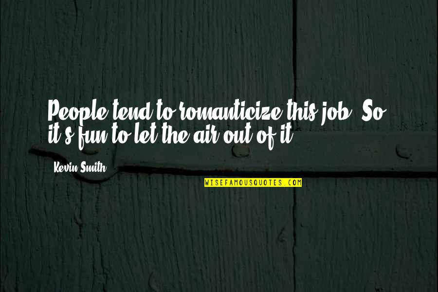 Fallunterscheidung Quotes By Kevin Smith: People tend to romanticize this job. So, it's