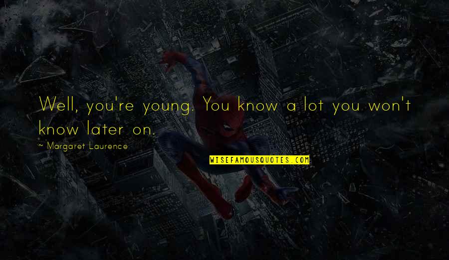 Falnic Dex Quotes By Margaret Laurence: Well, you're young. You know a lot you Falnic Dex Quotes By Margaret Laurence: Well, you're young. You know a lot you