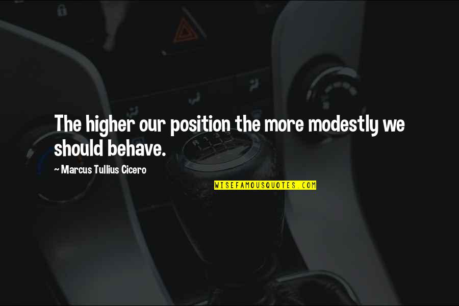 Falo Quotes By Marcus Tullius Cicero: The higher our position the more modestly we