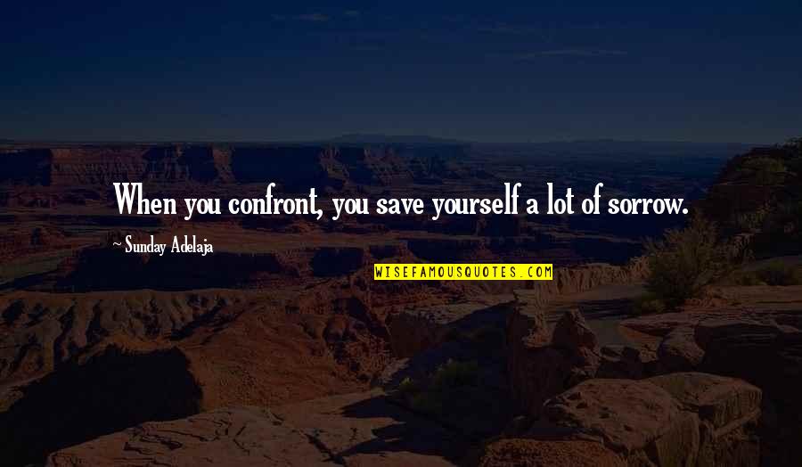 Falo Quotes By Sunday Adelaja: When you confront, you save yourself a lot