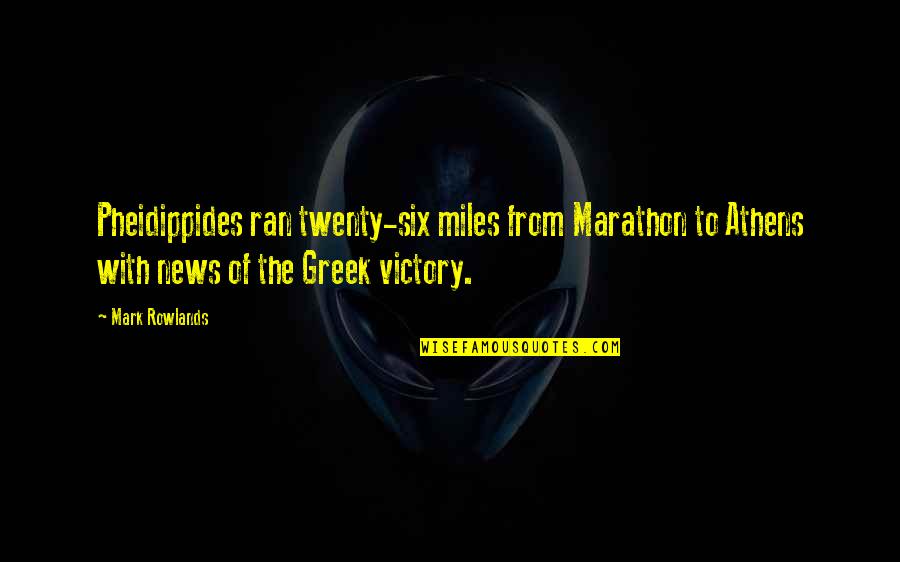Falooda Falooda Quotes By Mark Rowlands: Pheidippides ran twenty-six miles from Marathon to Athens Falooda Falooda Quotes By Mark Rowlands: Pheidippides ran twenty-six miles from Marathon to Athens