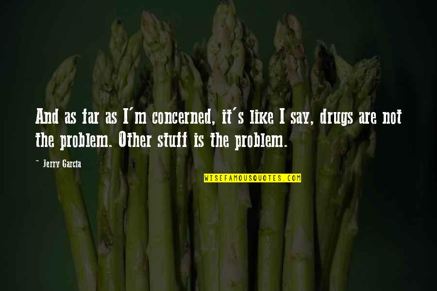 Falsa Amistad Quotes By Jerry Garcia: And as far as I'm concerned, it's like Falsa Amistad Quotes By Jerry Garcia: And as far as I'm concerned, it's like