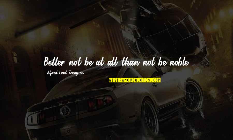 Falsafah Quotes By Alfred Lord Tennyson: Better not be at all than not be Falsafah Quotes By Alfred Lord Tennyson: Better not be at all than not be