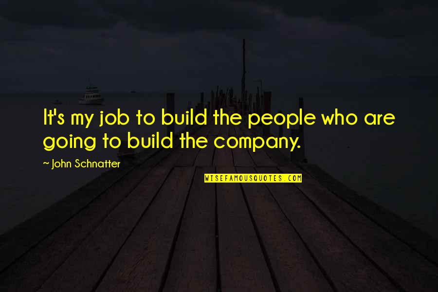 Falsafah Quotes By John Schnatter: It's my job to build the people who Falsafah Quotes By John Schnatter: It's my job to build the people who