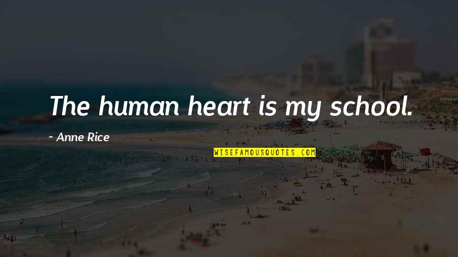 Falsas Apariencias Quotes By Anne Rice: The human heart is my school. Falsas Apariencias Quotes By Anne Rice: The human heart is my school.