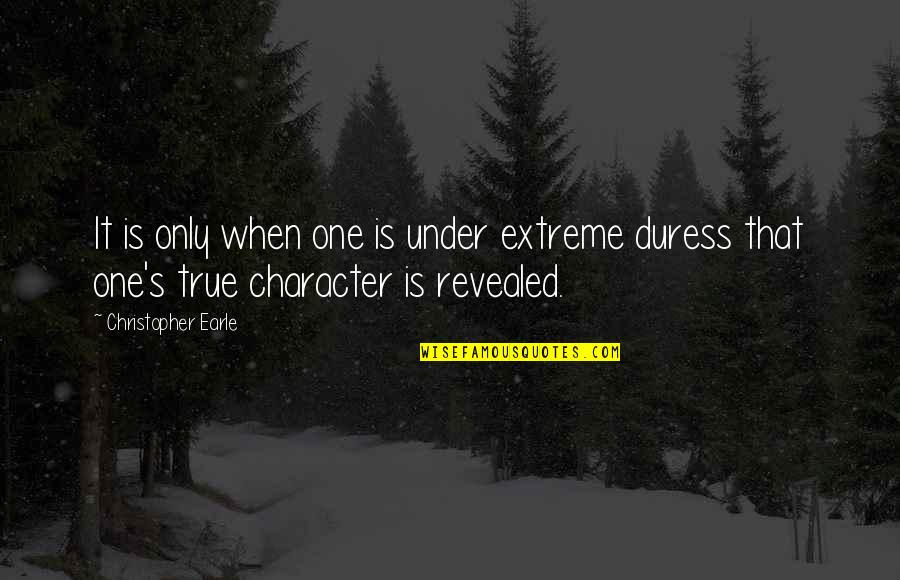 Falsas Esperanzas Quotes By Christopher Earle: It is only when one is under extreme Falsas Esperanzas Quotes By Christopher Earle: It is only when one is under extreme