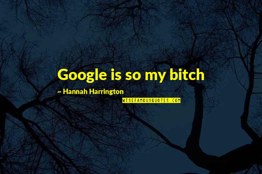 Falsas Identidades Quotes By Hannah Harrington: Google is so my bitch Falsas Identidades Quotes By Hannah Harrington: Google is so my bitch