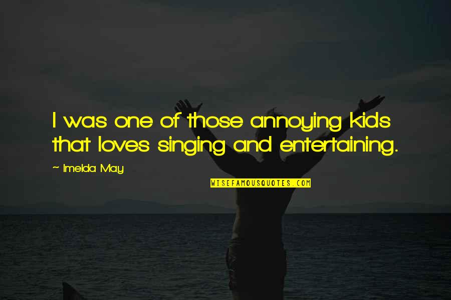 Falsas Identidades Quotes By Imelda May: I was one of those annoying kids that