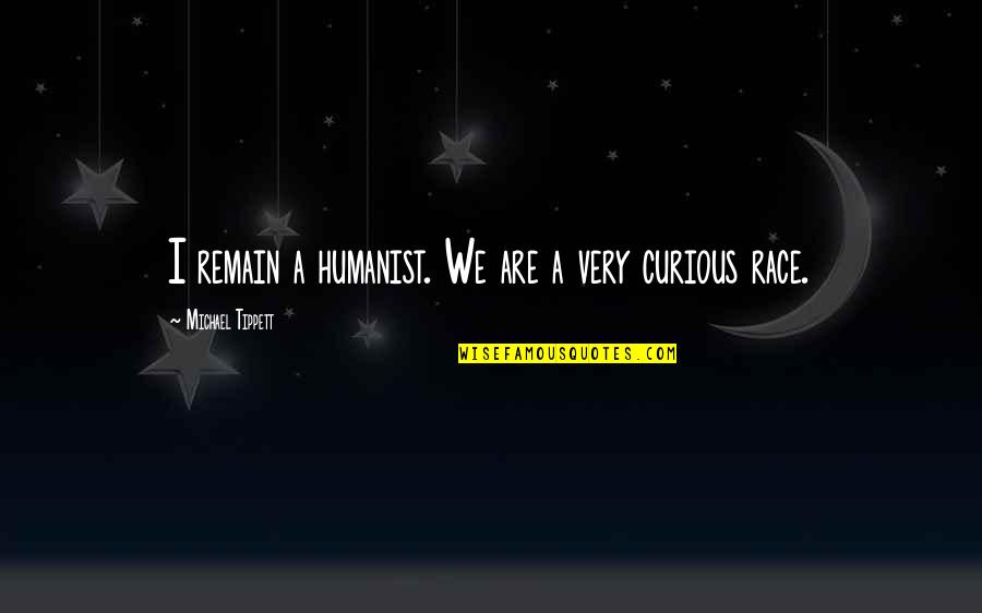 Falsche Verd Chtigung Quotes By Michael Tippett: I remain a humanist. We are a very Falsche Verd Chtigung Quotes By Michael Tippett: I remain a humanist. We are a very