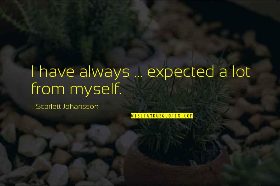 Falsche Verd Chtigung Quotes By Scarlett Johansson: I have always ... expected a lot from