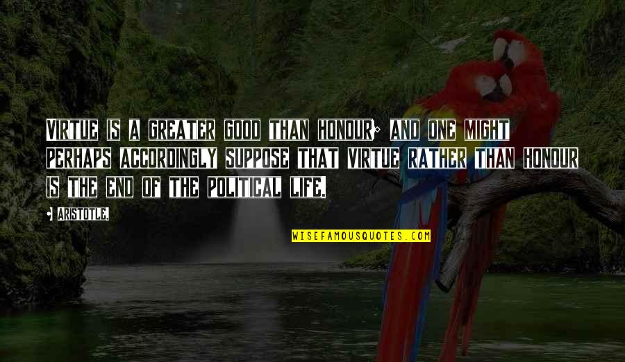 Falsches Bewusstsein Quotes By Aristotle.: Virtue is a greater good than honour; and Falsches Bewusstsein Quotes By Aristotle.: Virtue is a greater good than honour; and