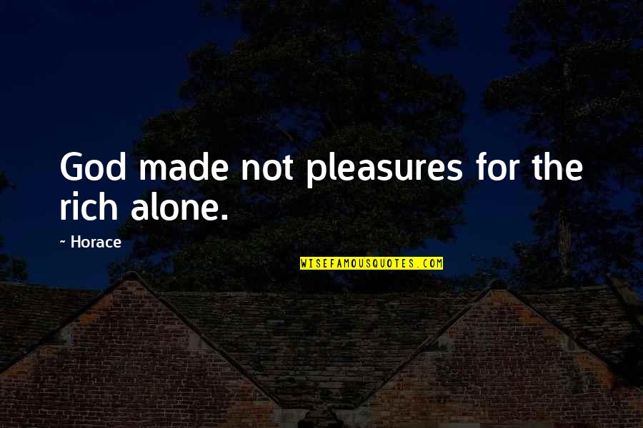 Falsches Bewusstsein Quotes By Horace: God made not pleasures for the rich alone.