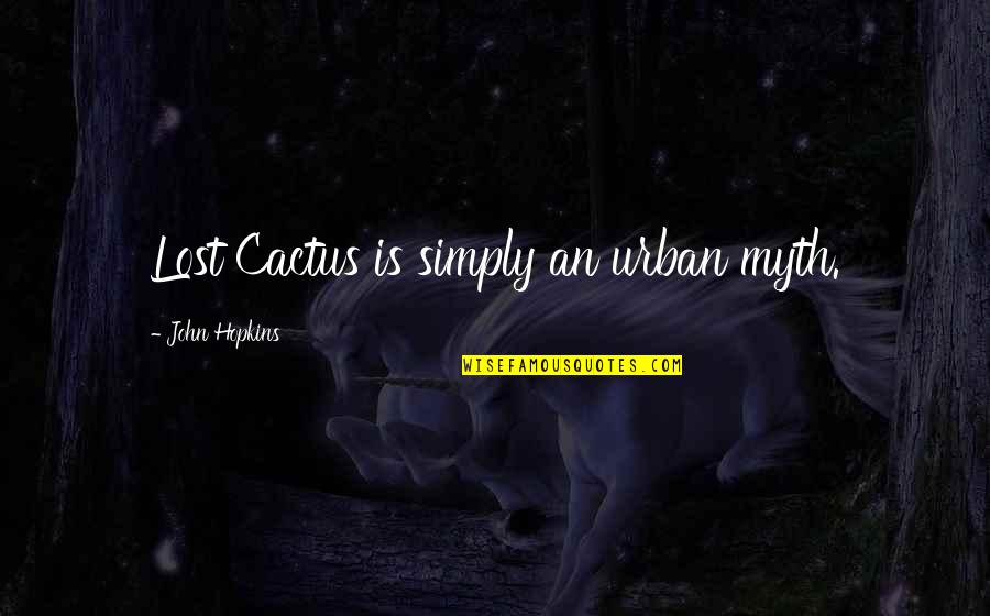 False Accusation Can Ruin Quotes By John Hopkins: Lost Cactus is simply an urban myth. False Accusation Can Ruin Quotes By John Hopkins: Lost Cactus is simply an urban myth.