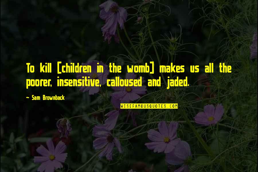 False Accusation Can Ruin Quotes By Sam Brownback: To kill [children in the womb] makes us