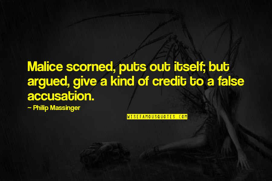 False Accusation Quotes By Philip Massinger: Malice scorned, puts out itself; but argued, give