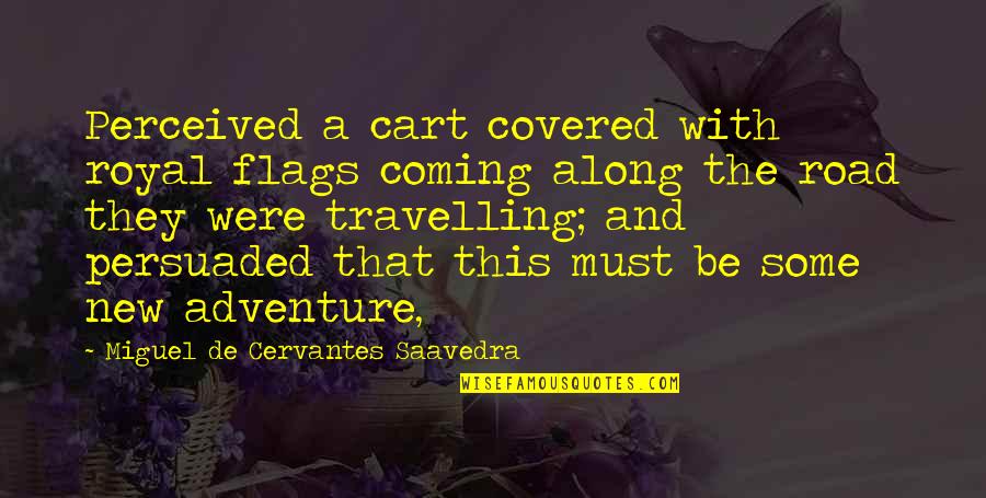 False Accuser Quotes By Miguel De Cervantes Saavedra: Perceived a cart covered with royal flags coming