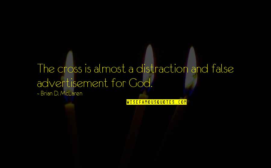 False Advertisements Quotes By Brian D. McLaren: The cross is almost a distraction and false