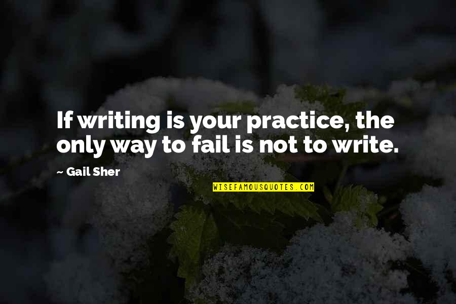 False Attribution Quotes By Gail Sher: If writing is your practice, the only way