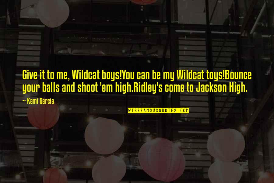 False Attribution Quotes By Kami Garcia: Give it to me, Wildcat boys!You can be