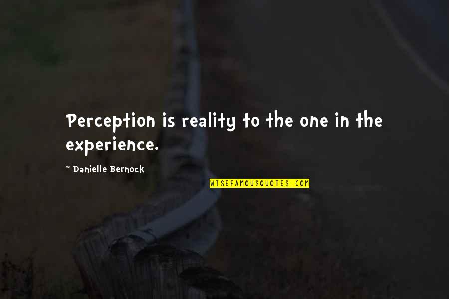 False Belief Quotes By Danielle Bernock: Perception is reality to the one in the False Belief Quotes By Danielle Bernock: Perception is reality to the one in the