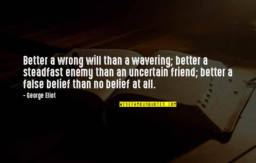 False Belief Quotes By George Eliot: Better a wrong will than a wavering; better False Belief Quotes By George Eliot: Better a wrong will than a wavering; better