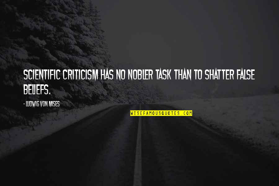 False Belief Quotes By Ludwig Von Mises: Scientific criticism has no nobler task than to False Belief Quotes By Ludwig Von Mises: Scientific criticism has no nobler task than to