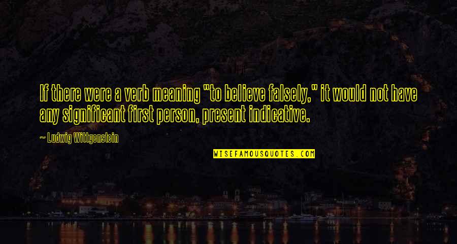 False Belief Quotes By Ludwig Wittgenstein: If there were a verb meaning "to believe False Belief Quotes By Ludwig Wittgenstein: If there were a verb meaning "to believe