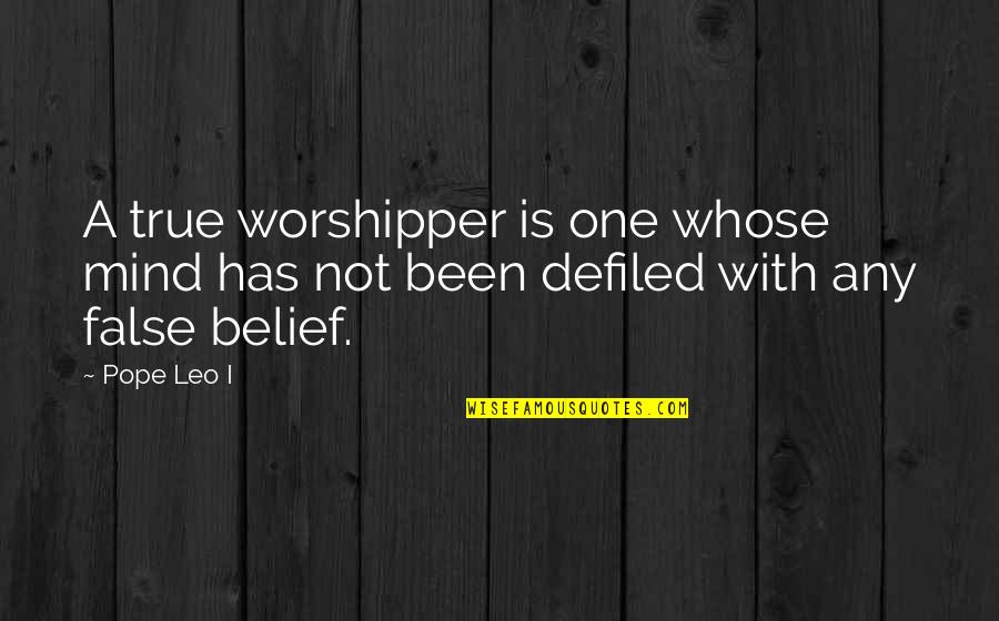 False Belief Quotes By Pope Leo I: A true worshipper is one whose mind has
