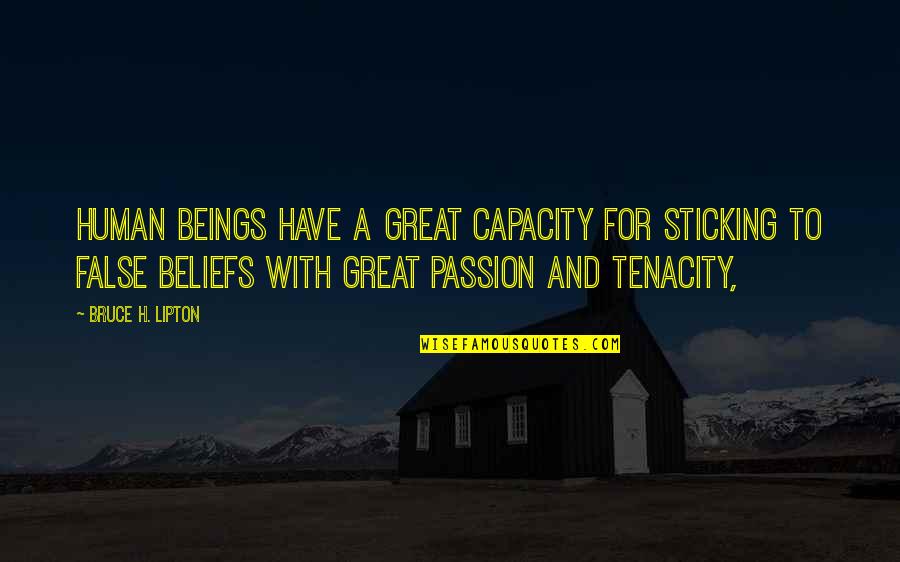 False Beliefs Quotes By Bruce H. Lipton: Human beings have a great capacity for sticking False Beliefs Quotes By Bruce H. Lipton: Human beings have a great capacity for sticking