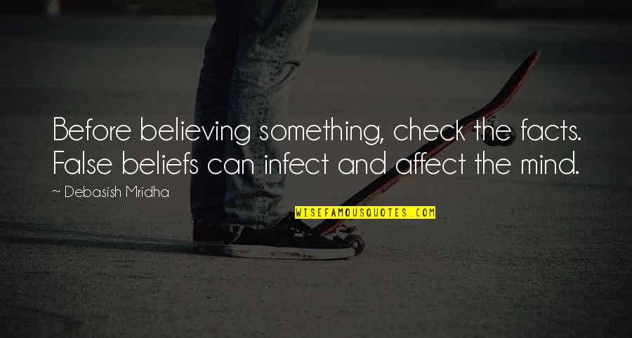 False Beliefs Quotes By Debasish Mridha: Before believing something, check the facts. False beliefs