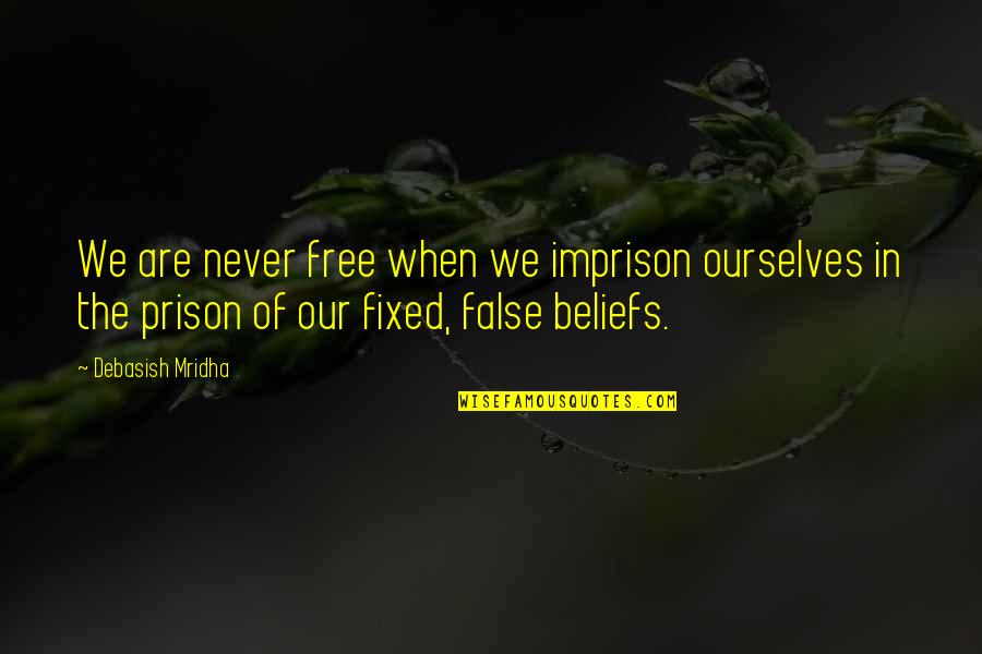 False Beliefs Quotes By Debasish Mridha: We are never free when we imprison ourselves